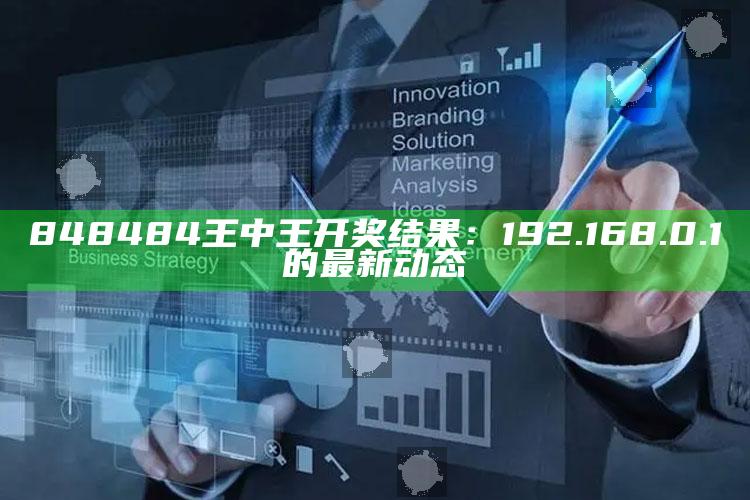 新澳门三肖三码必出期期准，848484王中王开奖结果：192.168.0.1的最新动态