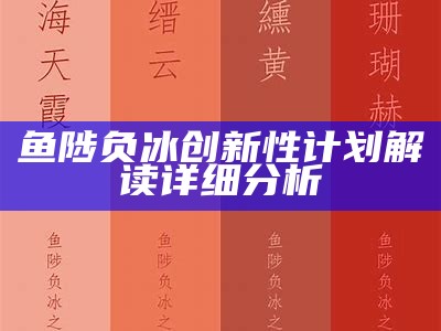 鱼陟负冰创新性计划解读详细分析