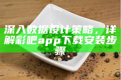 深入数据设计策略，详解彩吧app下载安装步骤