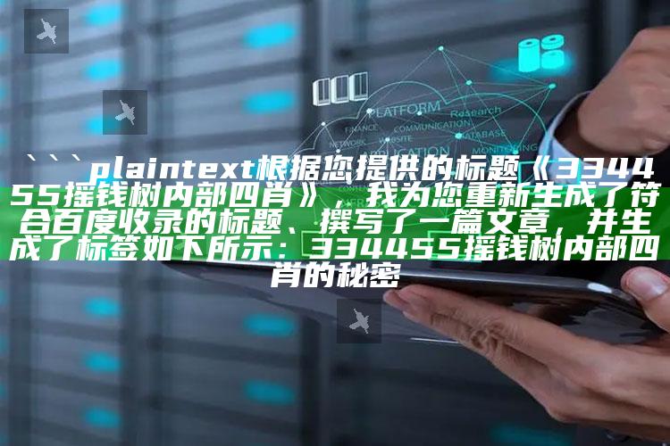 4969澳门资料查询，```plaintext
根据您提供的标题《334455摇钱树内部四肖》，我为您重新生成了符合百度收录的标题、撰写了一篇文章，并生成了标签如下所示：

334455摇钱树内部四肖的秘密