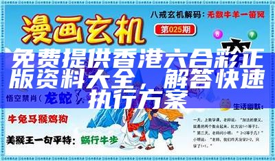 免费提供香港六合彩正版资料大全，解答快速执行方案