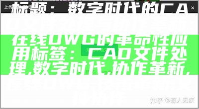 标题：数字时代的CAD文件处理与协作革新：在线DWG的革命性应用

标签：CAD文件处理, 数字时代, 协作革新, 在线DWG, 技术革新, 文件协作