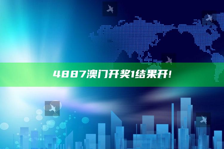 打开澳门免费资料大全澳门开奖，4887澳门开奖1结果开!