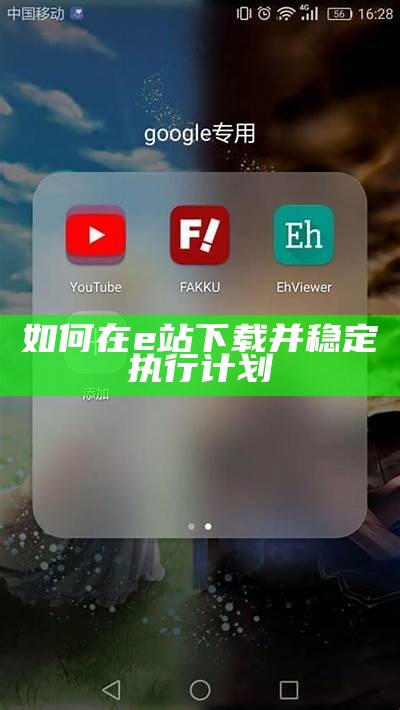 如何在e站下载并稳定执行计划