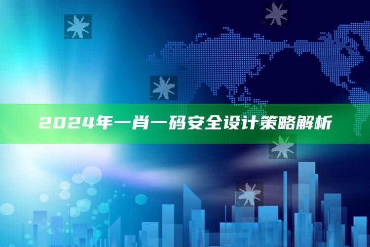 tkcpcc天空免费资料大全，2024年一肖一码安全设计策略解析