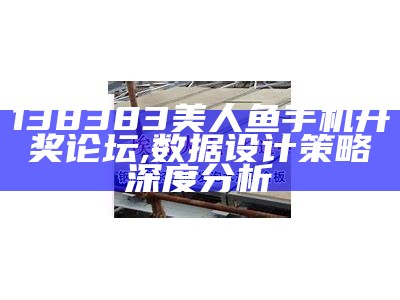 138383美人鱼手机开奖论坛,数据设计策略深度分析