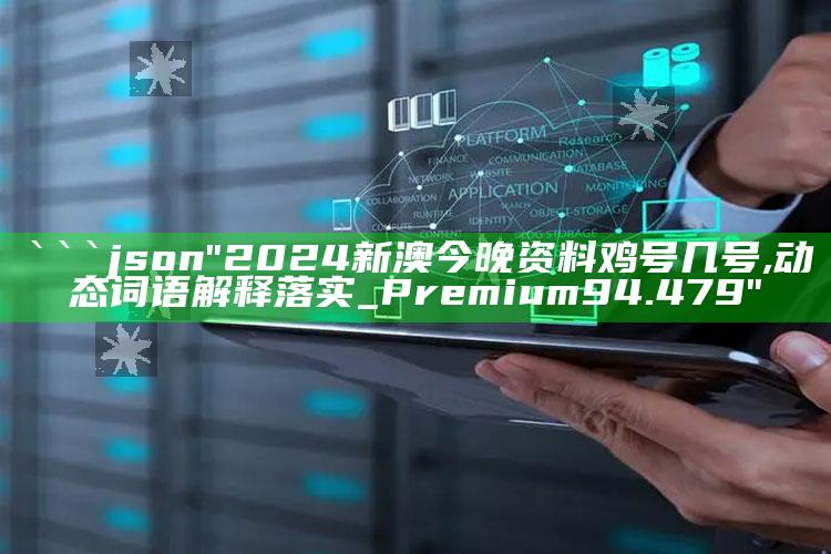 神算子06260cc，```json
"2024新澳今晚资料鸡号几号,动态词语解释落实_Premium94.479"