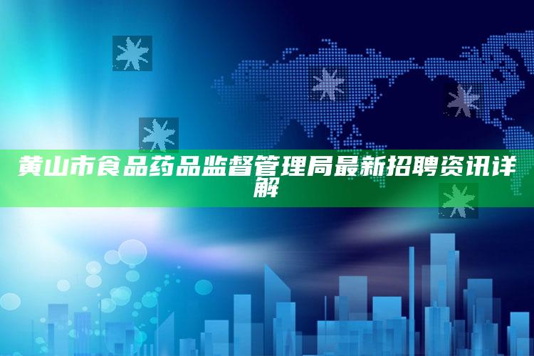 2021澳门今晚最新开奖，黄山市食品药品监督管理局最新招聘资讯详解