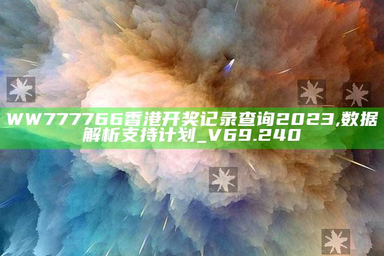 老头老太tubebbbbxxxxhd，WW777766香港开奖记录查询2023,数据解析支持计划_V69.240