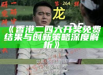 《香港二四六开奖免费结果与创新策略深度解析》