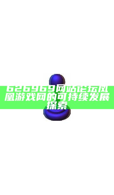 626969网站论坛凤凰游戏网的可持续发展探索