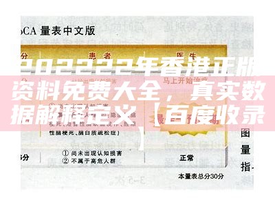 202222年香港正版资料免费大全，真实数据解释定义【百度收录】