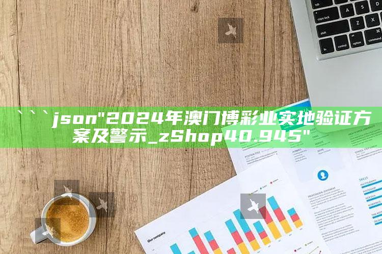 场控助手手机版，```json
"2024年澳门博彩业实地验证方案及警示_zShop40.945"