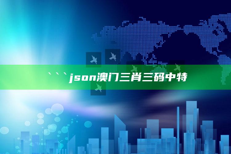 澳门2025年开奖记录查询结果，```json
澳门三肖三码中特