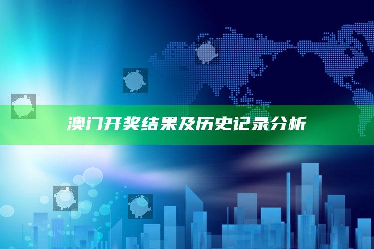 澳门开奖结果2025年今晚开奖，澳门开奖结果及历史记录分析