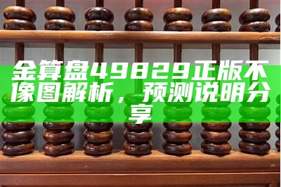 金算盘49829正版不像图解析，预测说明分享