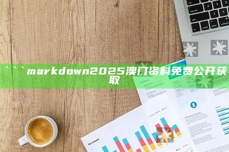 中彩l堂zzyzcc，```markdown
2025澳门资料免费公开获取