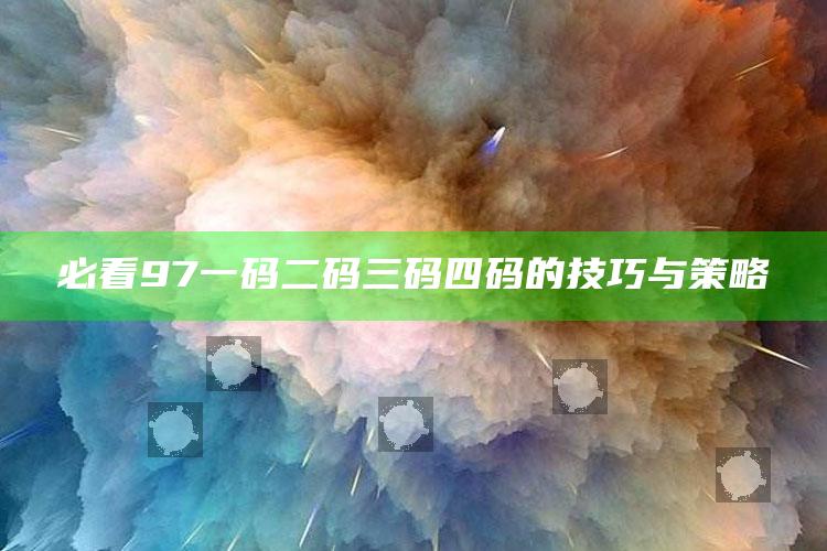 2025年澳门资料澳门，必看97一码二码三码四码的技巧与策略