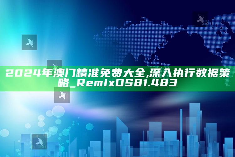 2025年澳门开奖结果历史开奖记录，2024年澳门精准免费大全,深入执行数据策略_RemixOS81.483