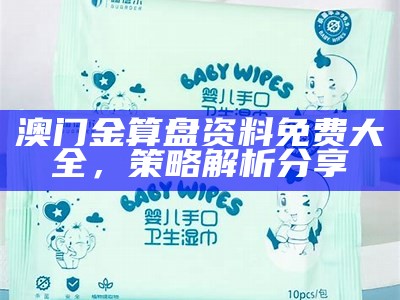 澳门金算盘资料免费大全，策略解析分享