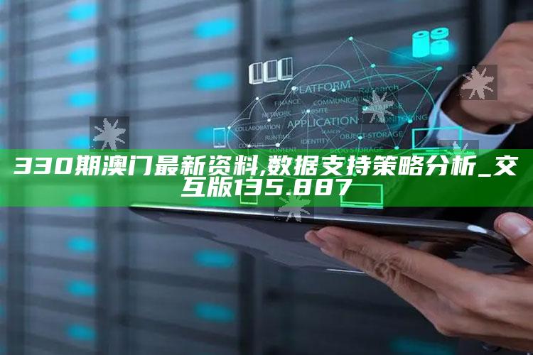 118澳门开奖站免费，330期澳门最新资料,数据支持策略分析_交互版135.887