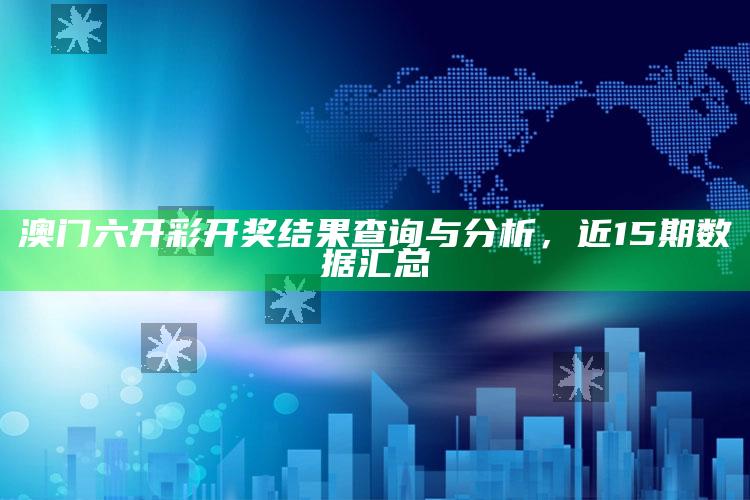 管家婆免费资料大全，澳门六开彩开奖结果查询与分析，近15期数据汇总