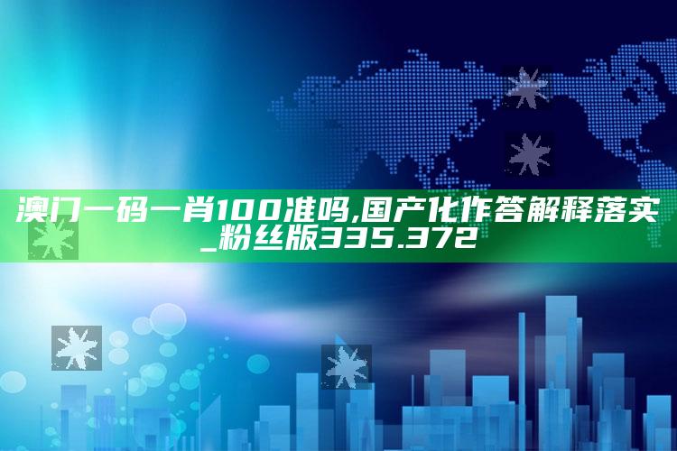 澳门必中三肖三码三期必开肖，澳门一码一肖100准吗,国产化作答解释落实_粉丝版335.372