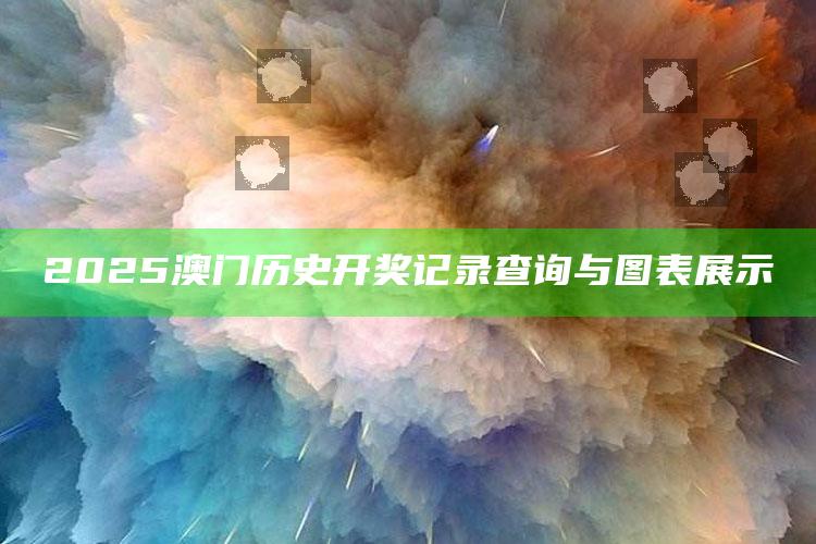 2025年正版澳门全年免费资料，2025澳门历史开奖记录查询与图表展示