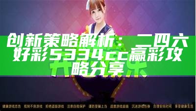 创新策略解析：二四六好彩5334cc赢彩攻略分享