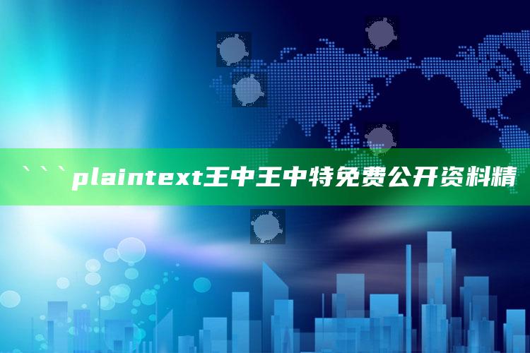 新澳彩资料免费长期公开，```plaintext
王中王中特免费公开资料精