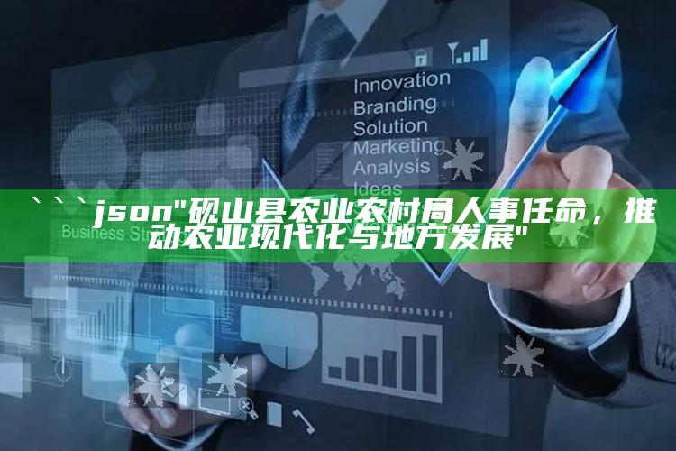 2025澳门资料大全正版资料下载，```json
"砚山县农业农村局人事任命，推动农业现代化与地方发展"