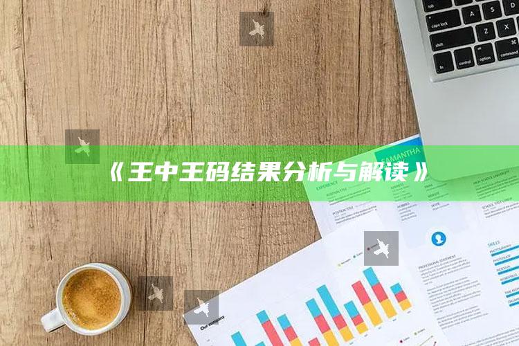 13297t.com，《王中王码结果分析与解读》