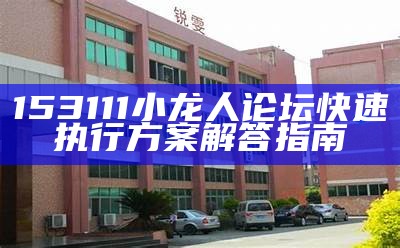 153111小龙人论坛快速执行方案解答指南