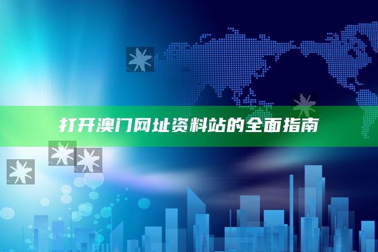 4969澳门资料查询，打开澳门网址资料站的全面指南