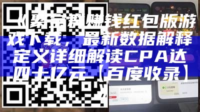 《聚宝群赚钱红包版游戏下载，最新数据解释定义详细解读CPA达四十亿元【百度收录】》