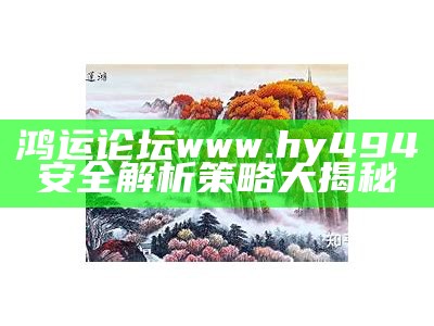 鸿运论坛www.hy494安全解析策略大揭秘