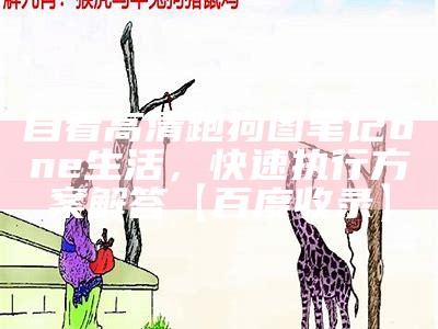 自看高清跑狗图笔记one生活，快速执行方案解答【百度收录】