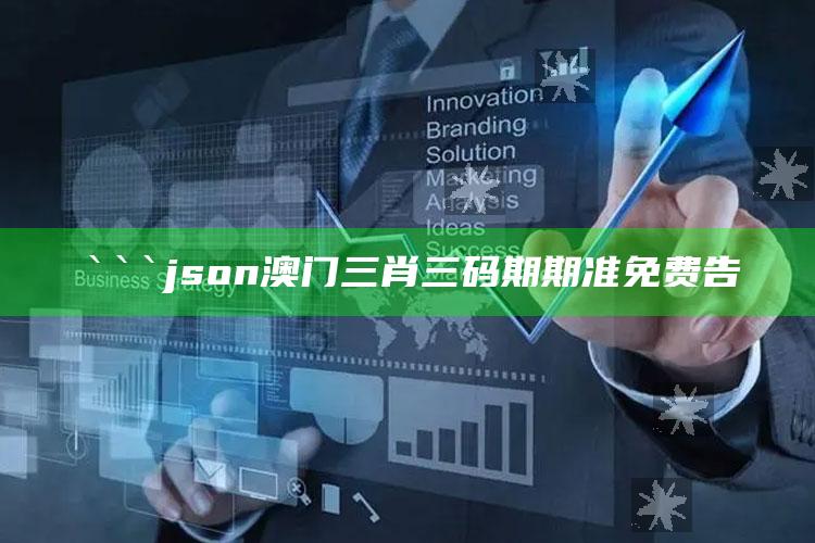 无敌神马，```json
澳门三肖三码期期准免费告