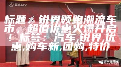 标题：锐界领跑潮流车市，超值优惠火爆开启！
标签：汽车, 锐界, 优惠, 购车新, 团购, 特价