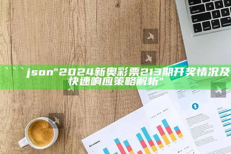 澳门一码一肖100%精准，```json
"2024新奥彩票213期开奖情况及快速响应策略解析"