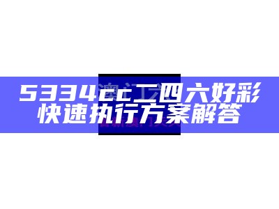 5334cc二四六好彩快速执行方案解答