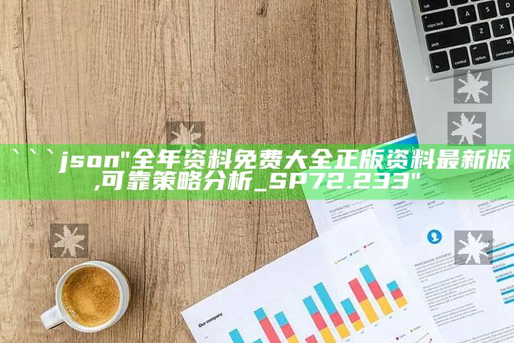 开奖结果澳门，```json
"全年资料免费大全正版资料最新版,可靠策略分析_SP72.233"