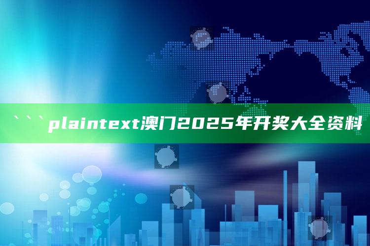 新澳今天最新资料，```plaintext
澳门2025年开奖大全资料