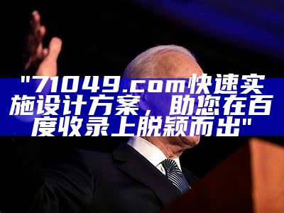 "71049.com 快速实施设计方案，助您在百度收录上脱颖而出"