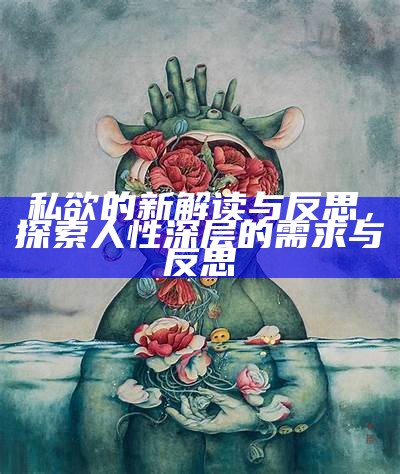 私欲的新解读与反思，探索人性深层的需求与反思