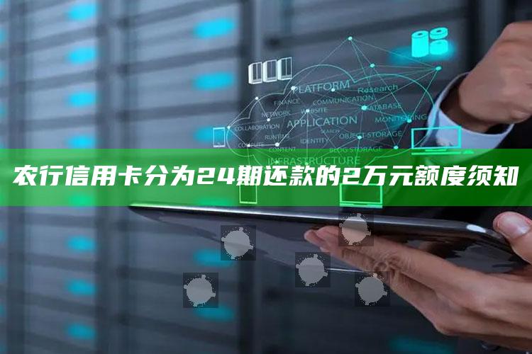 农行信用卡分为24期还款的2万元额度须知 ,农业银行信用卡24000分24期还