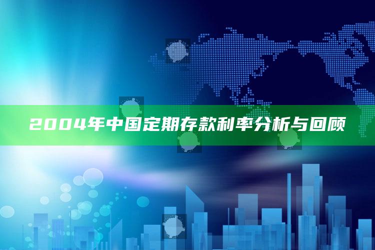 2004年中国定期存款利率分析与回顾 ,2004年一年定期存款利率