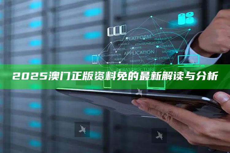 香港正版资料全年免费公开2021年8月7号67期，2025澳门正版资料免的最新解读与分析