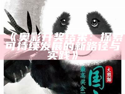 《奥彩开奖结果：探索可持续发展的新路径与实践》