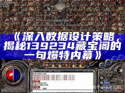 《深入数据设计策略，揭秘139234藏宝阁的一句爆特内幕》